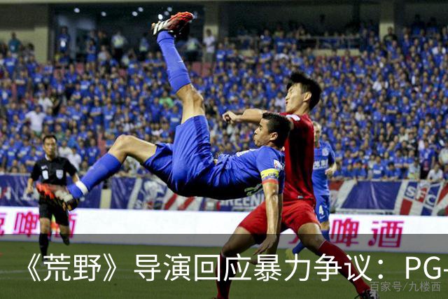 《荒野》导演回应暴力争议：PG-13分级恰当，拒绝为分级删改