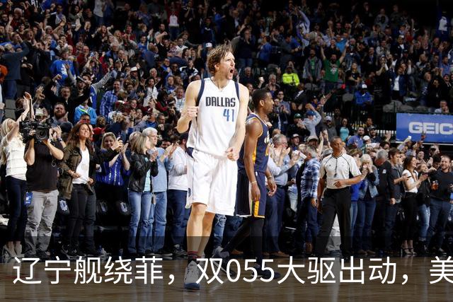 辽宁舰绕菲，双055大驱出动，美媒：关键时刻，中美航母巅峰对阵
