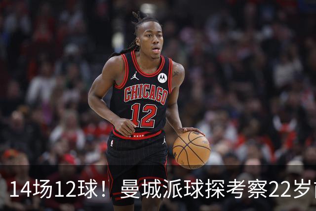 14场12球！曼城派球探考察22岁前锋，哈兰德替补有解了